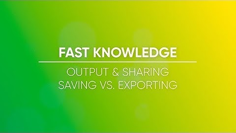 Output and Sharing - Saving vs Exporting