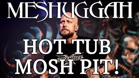 MESHUGGAH Hot Tub Mosh Pit