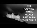 THE HAUNTED PALACE , THE PM & THE ROYAL #history #ghosts #royal