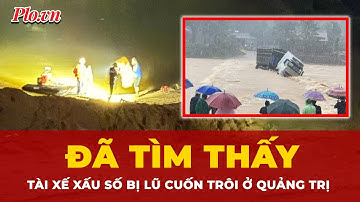 Tài xế xe container xấu số bị lũ cuốn trôi ở Quảng Trị đã được tìm thấy | Tin nhanh