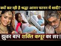 Why Is Shraddha Kapoor Rushing Into Marriage Has Shakti Kapoor Bowed His Head In Silence