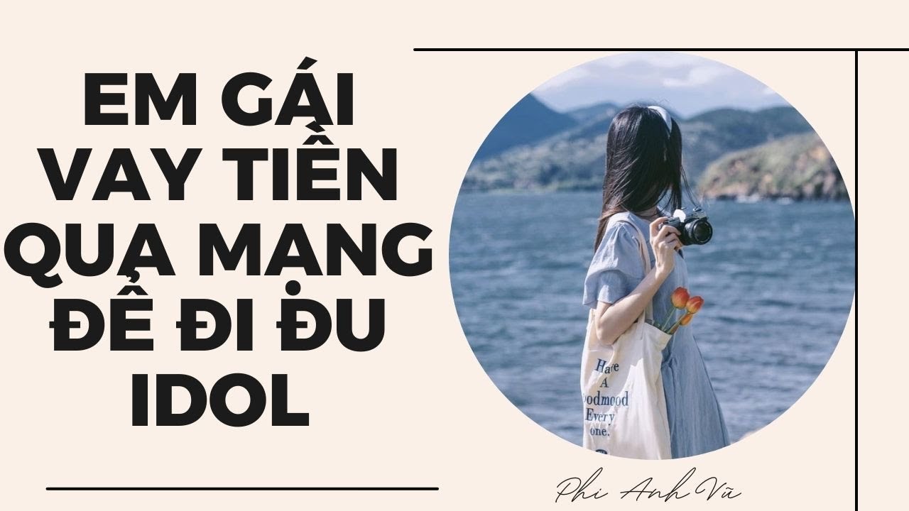 [Truyện Audio] Em Gái Vay Tiền Qua Mạng Để Đi Đu Idol | Phi Anh Vũ