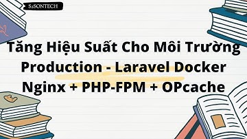 Tăng Hiệu Suất Cho Môi Trường Production - Laravel Docker Nginx + PHP-FPM + OPcache