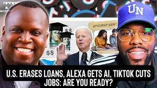 U.S. Erases Loans, Alexa Gets AI, TikTok Cuts Jobs: Are You Ready?