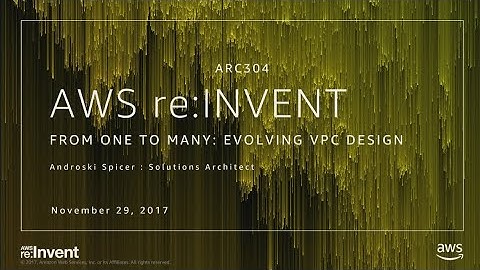 AWS re:Invent 2017: [REPEAT] From One to Many: Evolving VPC Design (ARC304-R)
