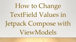 How to Change TextField Values in Jetpack Compose with ViewModels