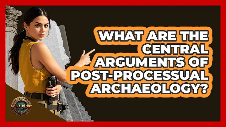 What Are The Central Arguments Of Post-Processual Archaeology?