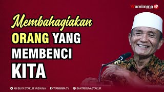 Making People Who Hate Us Happy - Buya Syakur