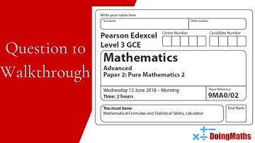 Edexcel A-Level - June 2018 - Pure Mathematics Paper 2 - Question 10 - Exam Paper Walkthrough