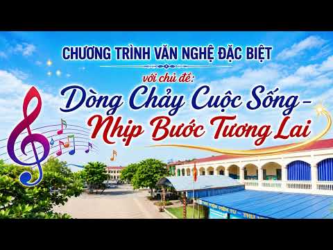 🌺🌺🌺🌺Chương trình văn nghệ: Dòng chảy cuộc sống- Nhịp bước tương lai🌺🌺🌺🌺