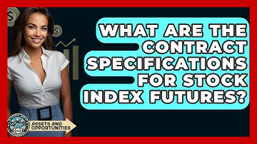 What Are The Contract Specifications For Stock Index Futures? - AssetsandOpportunity.org