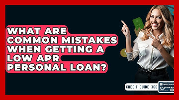 What Are Common Mistakes When Getting A Low APR Personal Loan? - CreditGuide360.com