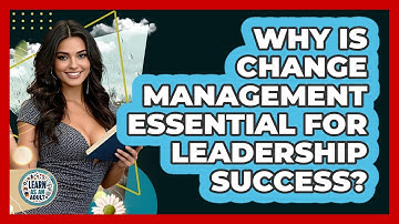 Why Is Change Management Essential For Leadership Success? - Learn As An Adult