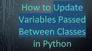 How to Update Variables Passed Between Classes in Python
