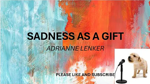 SADNESS AS A GIFT BY: ADRIANNE LENKER​ (LYRICS)