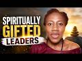 Spiritually Gifted Leaders Share These Uncommon Qualities