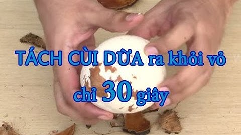 Tách cùi dừa ra khỏi vỏ chỉ với 30 giây