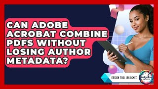 Can Adobe Acrobat Combine PDFs Without Losing Author Metadata? - Design Tool Unlocked