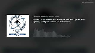 Episode 131 —  Defense and the Budget Deal, Hill Update, ANG Fighters, and Space Trends: The Rendezv