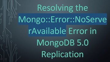 Resolving the Mongo::Error::NoServerAvailable Error in MongoDB 5.0 Replication