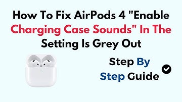 How To Fix AirPods 4 "Enable Charging Case Sounds" In The Setting Is Grey Out