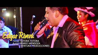 EDGAR RIVERA 2018 ♫ TOTORA TOTORA ✔ LEYZU PRODUCCIONES ©