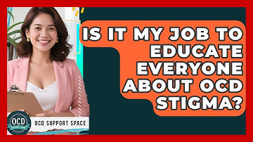 Is It My Job To Educate Everyone About OCD Stigma? - OCD Support Space