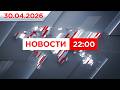 Выпуск новостей 22:00 от 30.04.2026