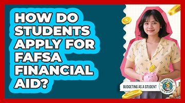 How Do Students Apply For FAFSA Financial Aid? - Budgeting as a Student