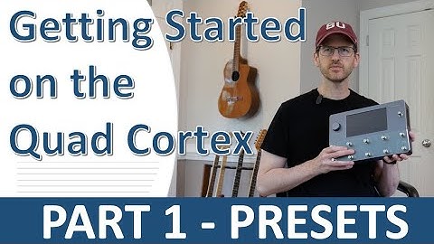Quad Cortex Quickstart Tutorial - Part 1: Presets