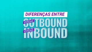 Principais diferenças entre vendas Inbound e Outbound