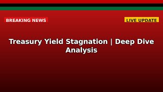 Treasury Yield Stagnation Deep Dive Analysis