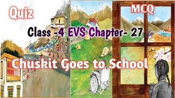 MCQ Class 4 EVS Chapter- 27; Chuskit Goes to School Quiz
