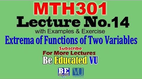 MTH301 Lecture 14 Extrema of Functions of Two Variables with Exercise & Examples | Be Educated VU