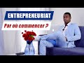 Entrepreneuriat  par o  par quoi commencer pour crer mon entreprise 