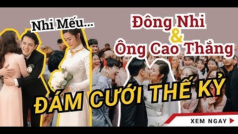 🔴 NÓNG! TOÀN CẢNH LỄ RƯỚC DÂU - ĐÁM CƯỚI ĐÔNG NHI VÀ ÔNG CAO THẮNG