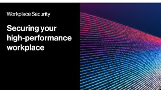 Securing your high-performance workplace