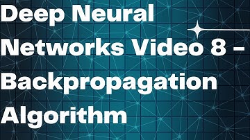Deep Neural Networks Video 8 - Backpropagation Algorithm