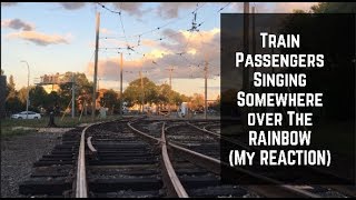 Train Passengers, Sing Somewhere Over the Rainbow, (Reaction)