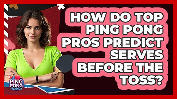 How Do Top Ping Pong Pros Predict Serves Before The Toss? - Ping Pong Prodigy