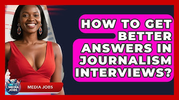 How To Get Better Answers In Journalism Interviews? - Media Jobs