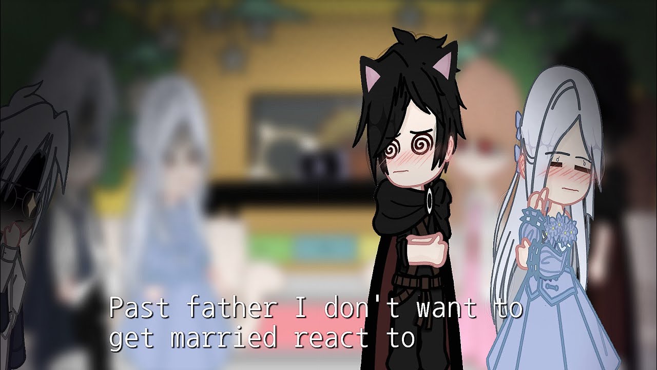 |`Past father I don't want to get married react to`|2/2| - YouTube