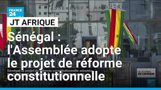 Sénégal : l'Assemblée adopte le projet de réforme constitutionnelle qui sera soumis à référendum