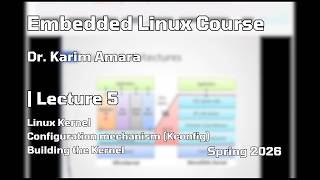Embedded Linux Lec 5 | Linux Kernel & Configuration (Kconfig) | Spring 2026