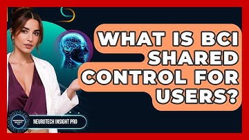What Is BCI Shared Control For Users? - Neurotech Insight Pro