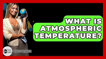 What Is Atmospheric Temperature? - Physics Frontier