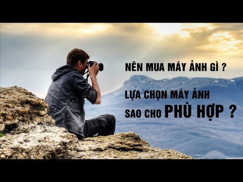 Video: Cách Chọn Máy ảnh để Chụp ảnh