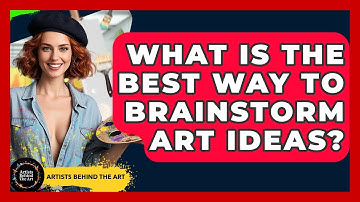 What Is The Best Way To Brainstorm Art Ideas? - Artists Behind the Art