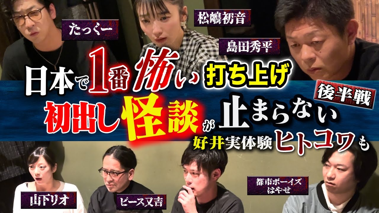 【打ち上げ怪談後半戦】全員怪談！全員考察！又吉が本気で心配する好井のド級実体験ヒトコワとは、、