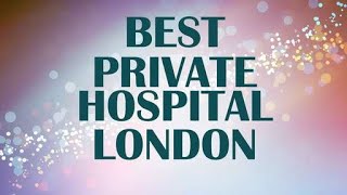 Best Private Hospital in London